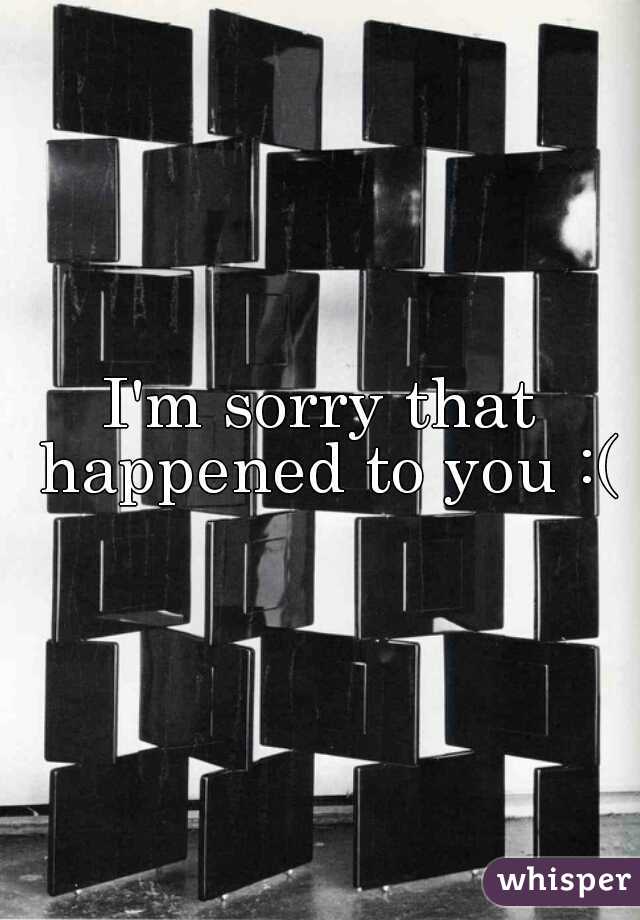 I'm sorry that happened to you :(