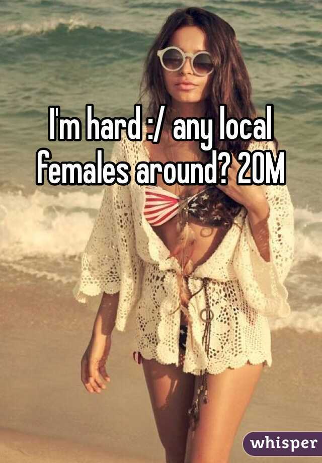 I'm hard :/ any local females around? 20M 