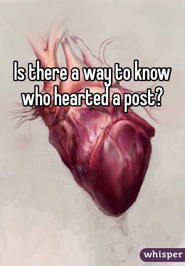 Is there a way to know who hearted a post?