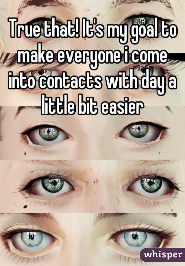 True that! It's my goal to make everyone i come into contacts with day a little bit easier