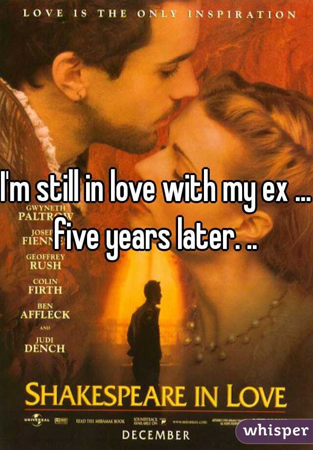 I'm still in love with my ex ... five years later. .. 