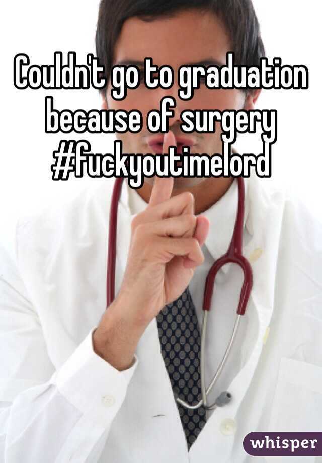 Couldn't go to graduation because of surgery #fuckyoutimelord