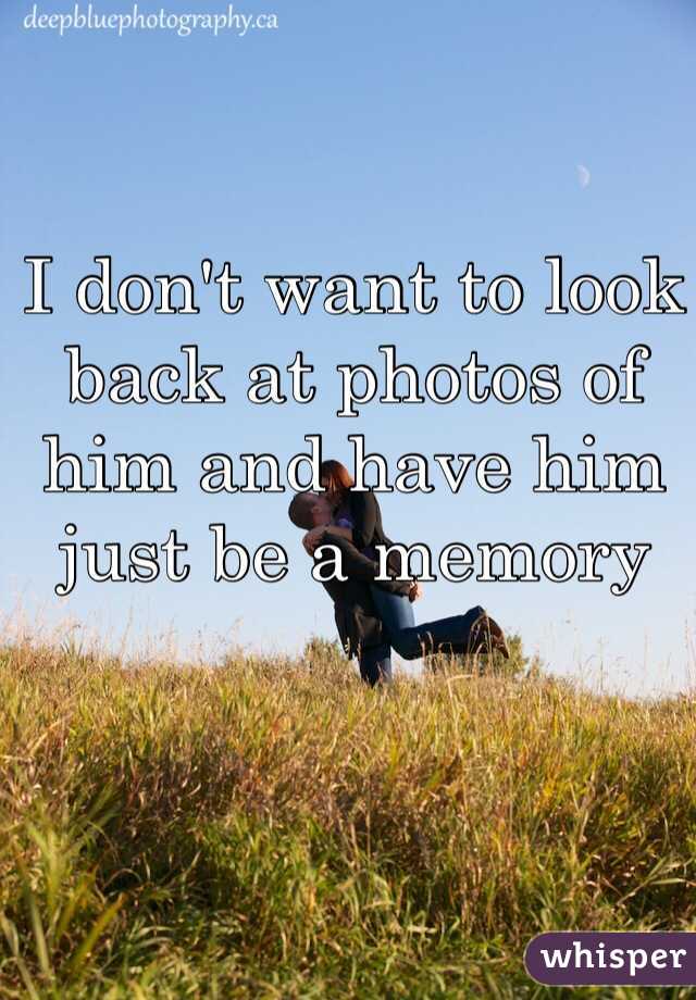 I don't want to look back at photos of him and have him just be a memory 