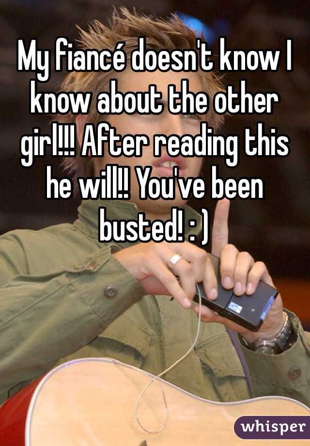 My fiancé doesn't know I know about the other girl!!! After reading this he will!! You've been busted! : )
