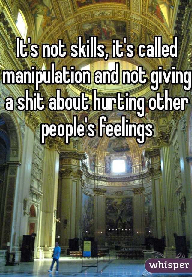 It's not skills, it's called manipulation and not giving a shit about hurting other people's feelings