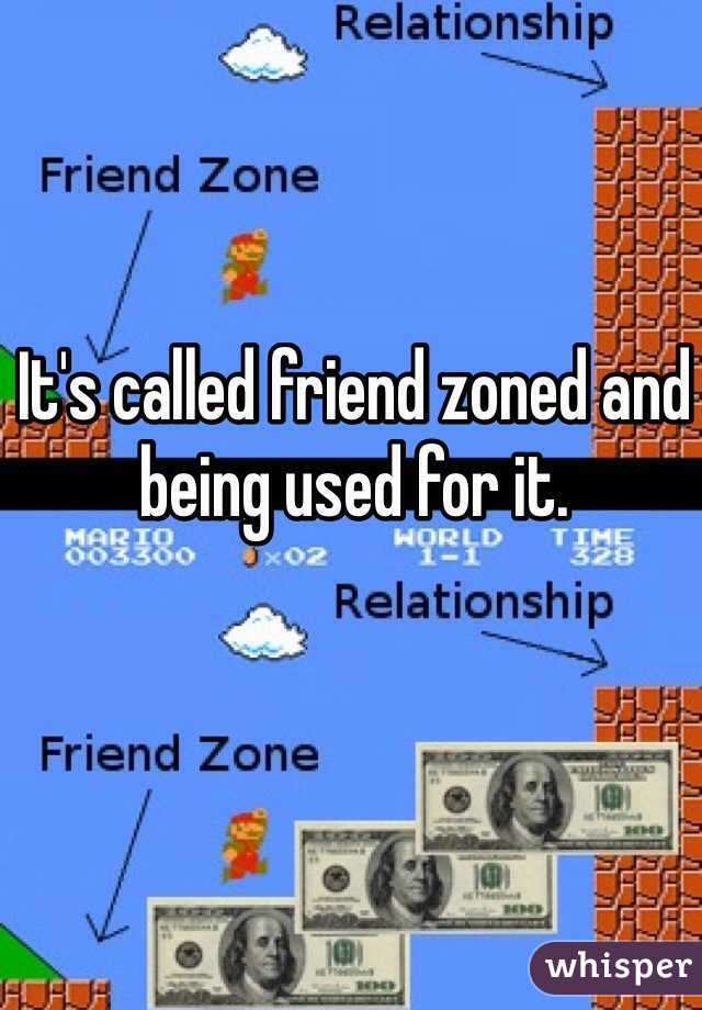 It's called friend zoned and being used for it. 