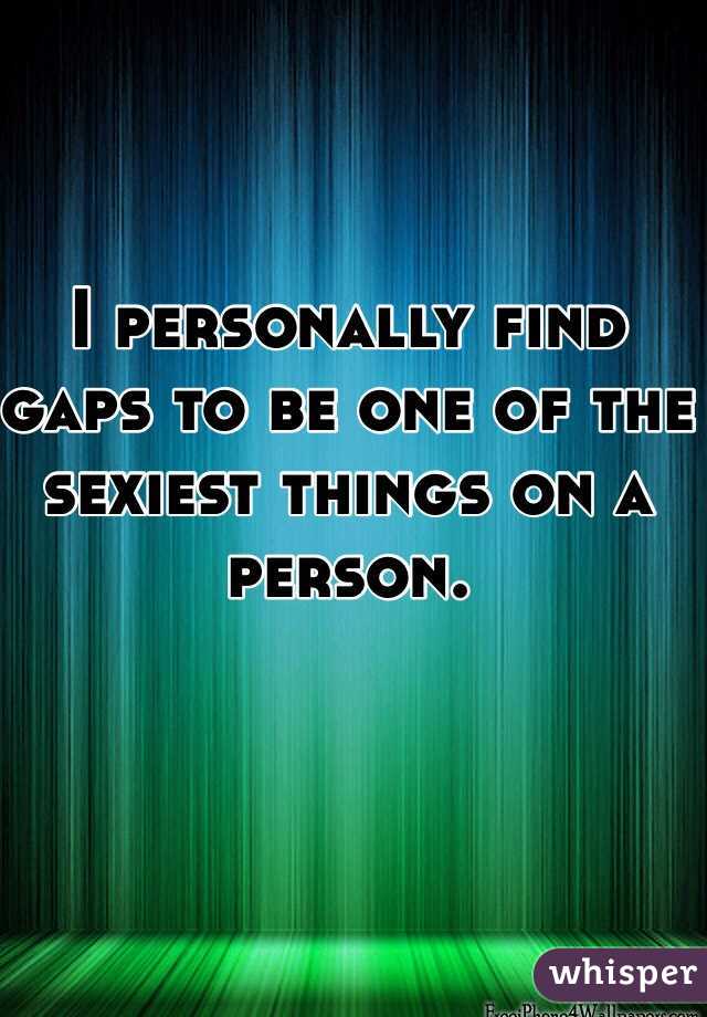 I personally find gaps to be one of the sexiest things on a person. 