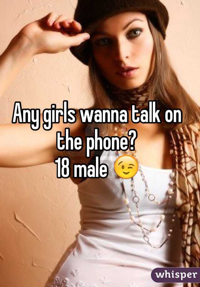 Any girls wanna talk on the phone? 
18 male 😉