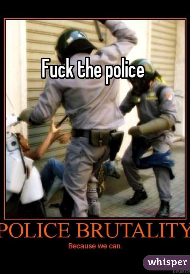 Fuck the police 
