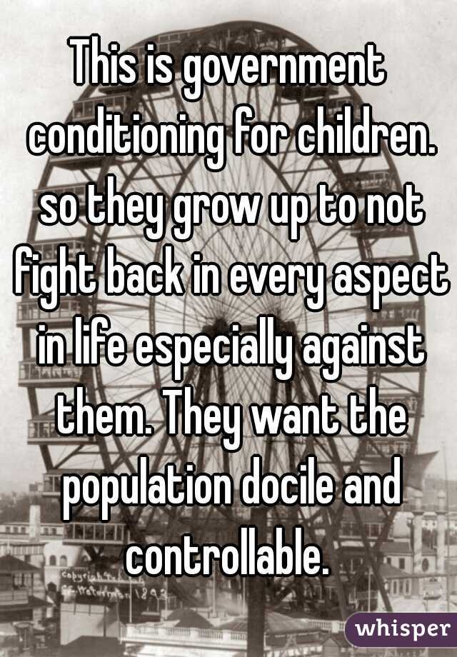 This is government conditioning for children. so they grow up to not fight back in every aspect in life especially against them. They want the population docile and controllable. 