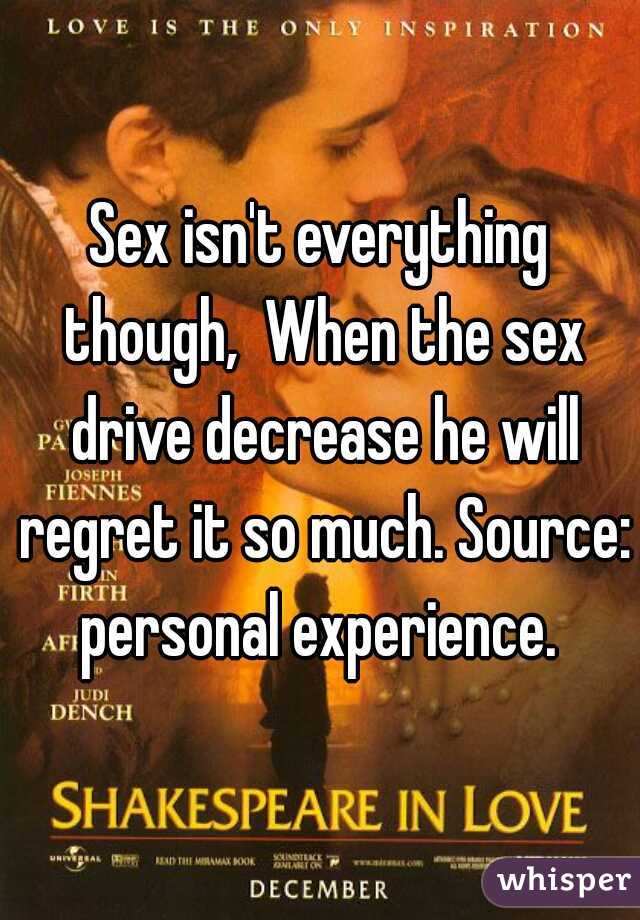 Sex isn't everything though,  When the sex drive decrease he will regret it so much. Source: personal experience. 