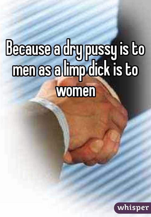 Because a dry pussy is to men as a limp dick is to women