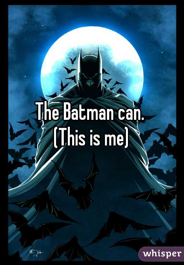 The Batman can. 
(This is me)