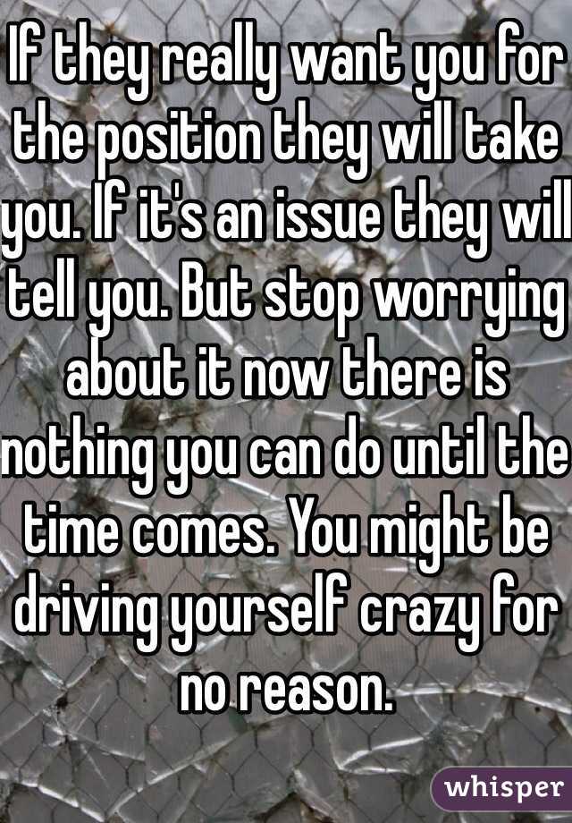 If they really want you for the position they will take you. If it's an issue they will tell you. But stop worrying about it now there is nothing you can do until the time comes. You might be driving yourself crazy for no reason.  