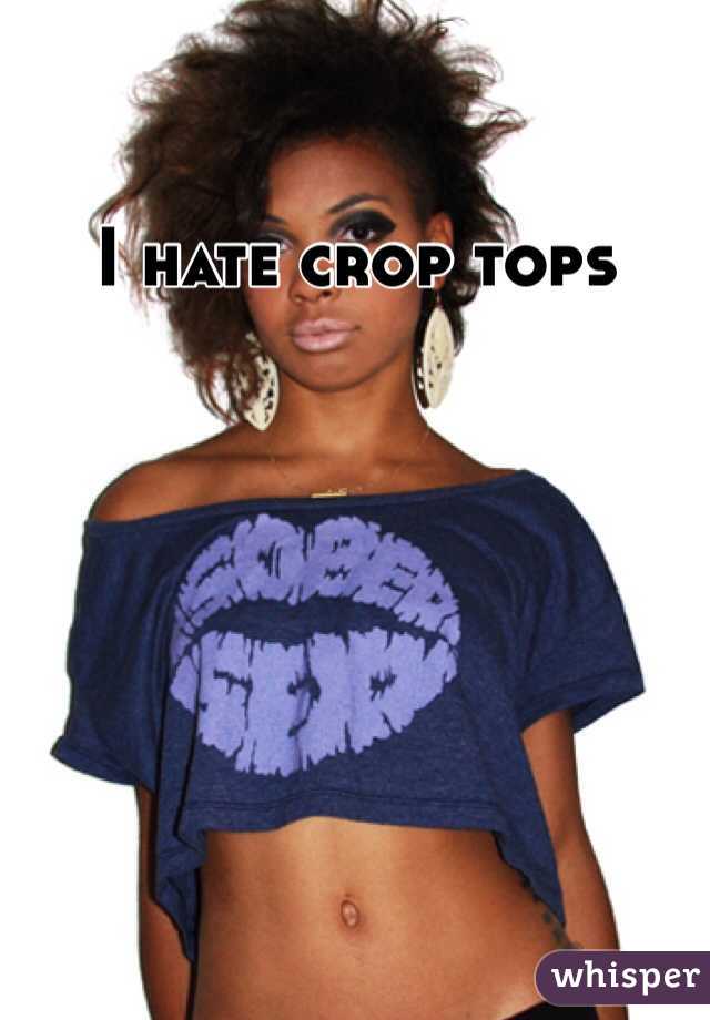 I hate crop tops 