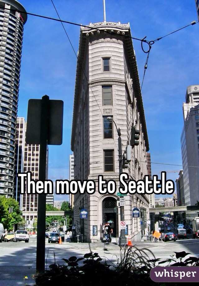 Then move to Seattle 