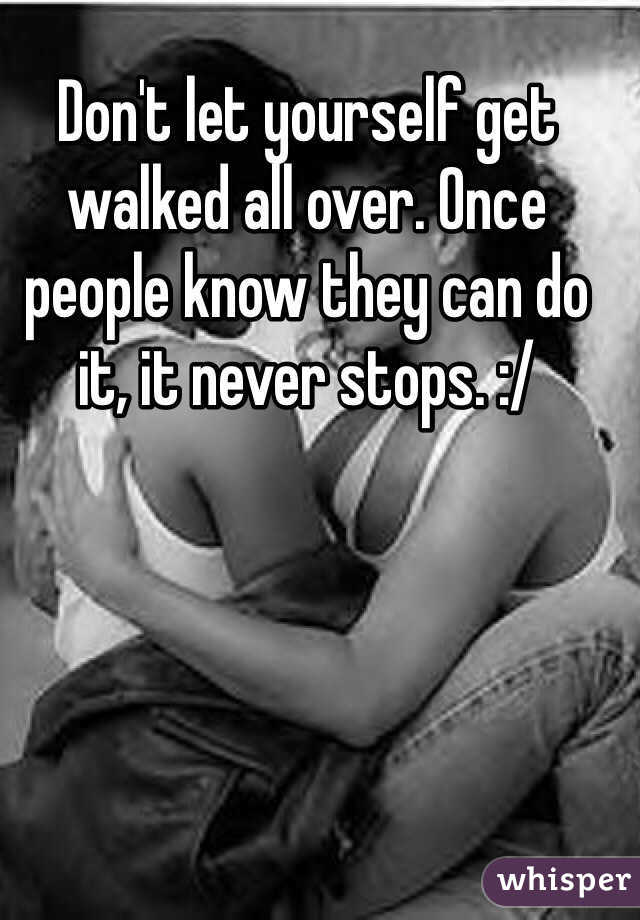 Don't let yourself get walked all over. Once people know they can do it, it never stops. :/
