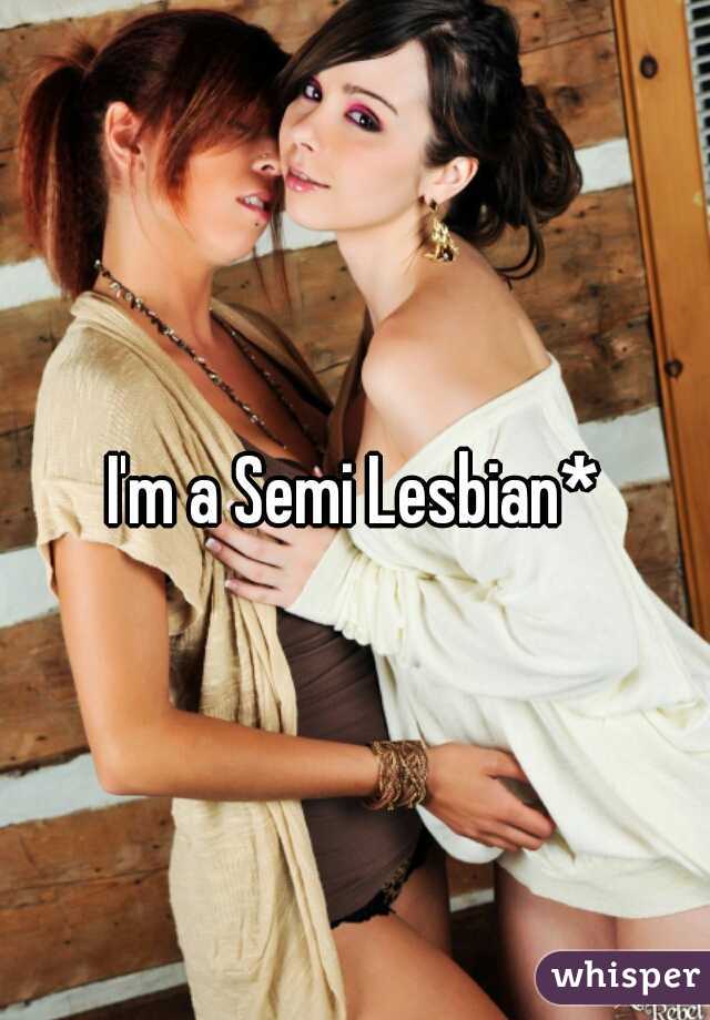 I'm a Semi Lesbian*
