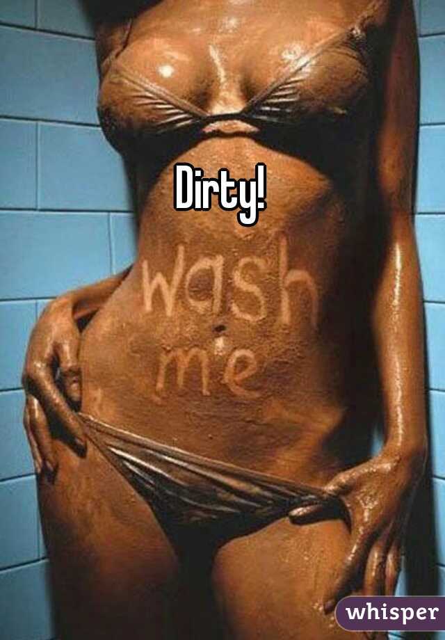 Dirty! 