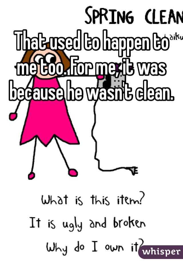 That used to happen to me too. For me, it was because he wasn't clean.