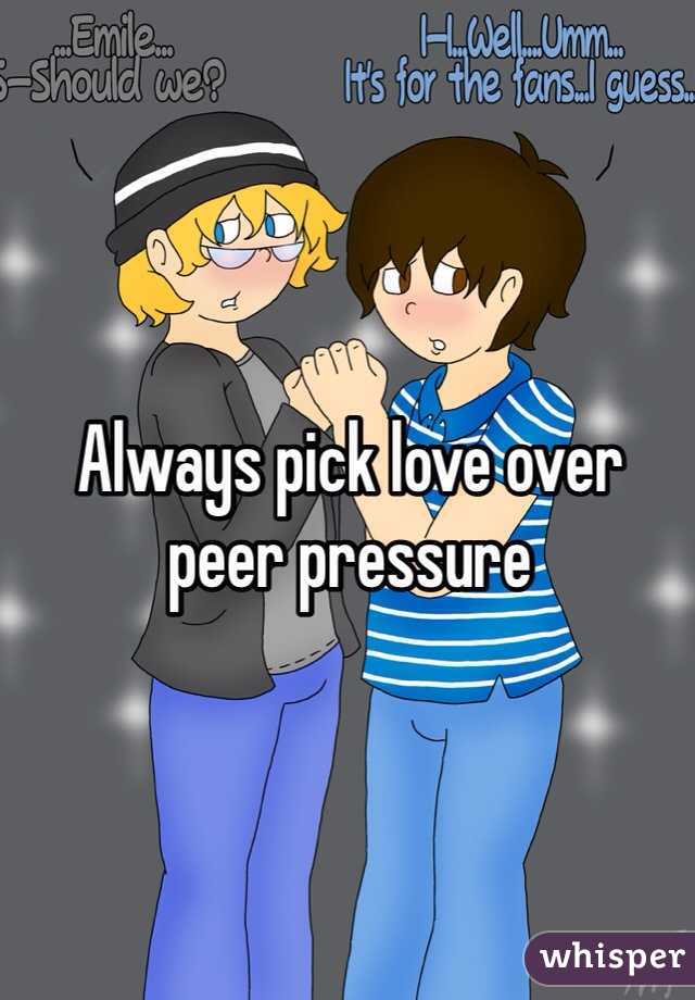 Always pick love over peer pressure