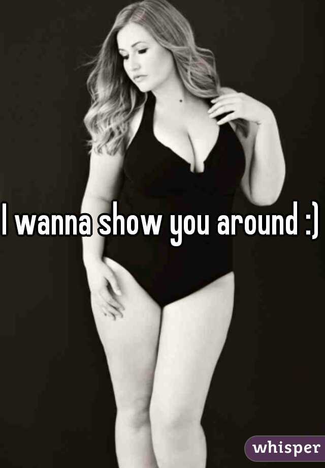I wanna show you around :)