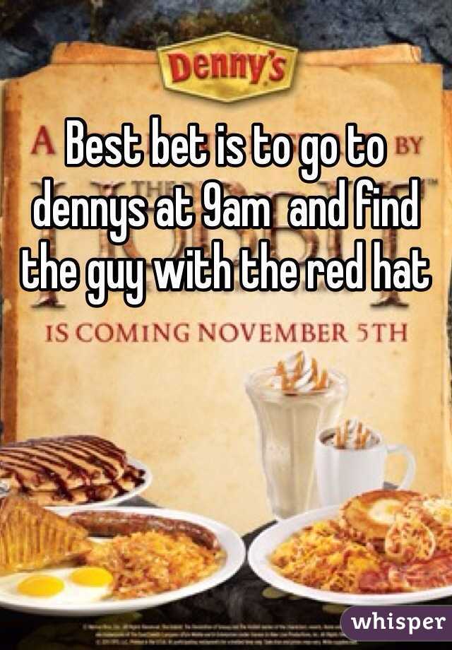 Best bet is to go to dennys at 9am  and find the guy with the red hat