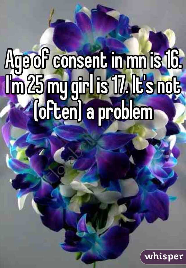 Age of consent in mn is 16. I'm 25 my girl is 17. It's not (often) a problem