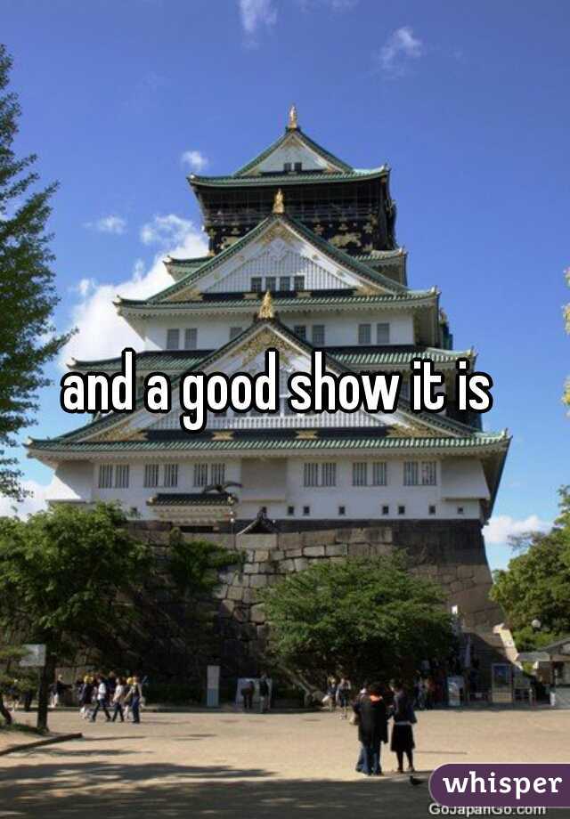and a good show it is 