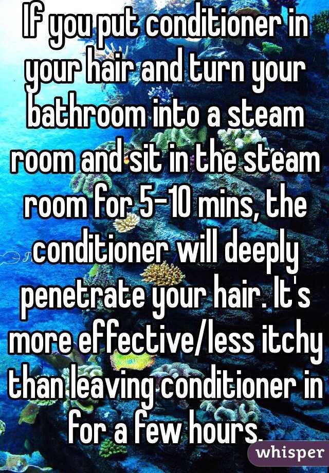 If you put conditioner in your hair and turn your bathroom into a steam room and sit in the steam room for 5-10 mins, the conditioner will deeply penetrate your hair. It's more effective/less itchy than leaving conditioner in for a few hours. 