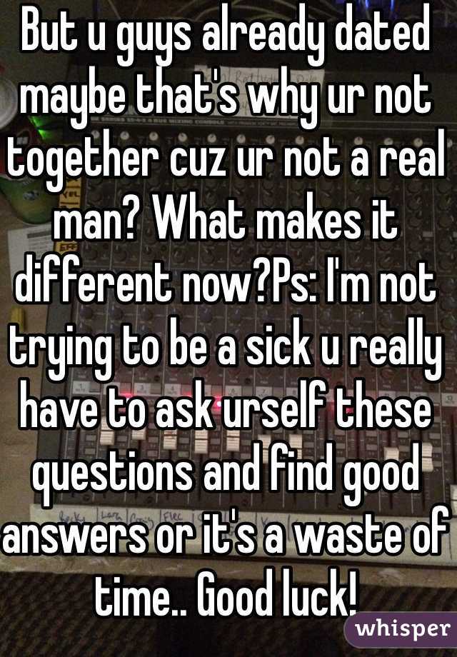 But u guys already dated maybe that's why ur not together cuz ur not a real man? What makes it different now?Ps: I'm not trying to be a sick u really have to ask urself these questions and find good answers or it's a waste of time.. Good luck!