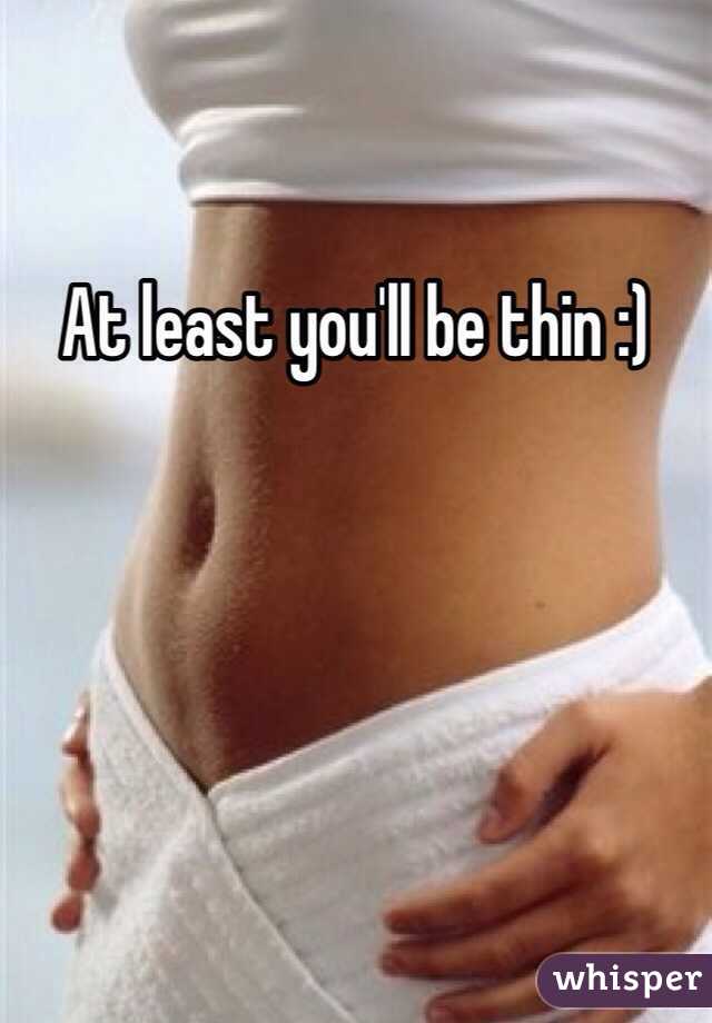 At least you'll be thin :)