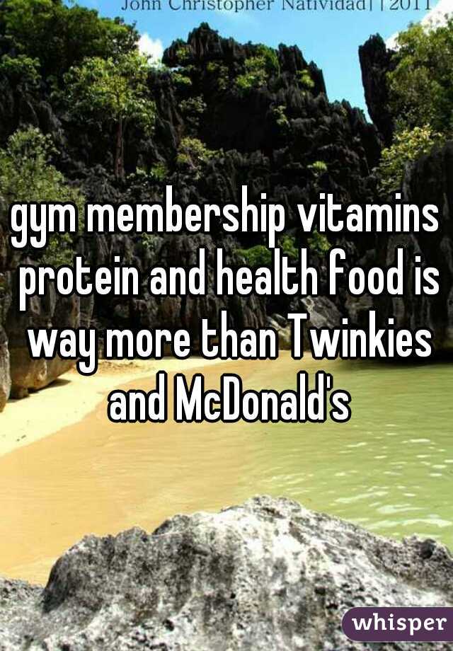 gym membership vitamins protein and health food is way more than Twinkies and McDonald's