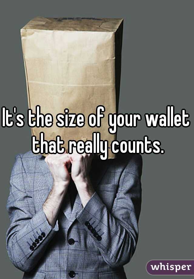 It's the size of your wallet that really counts.