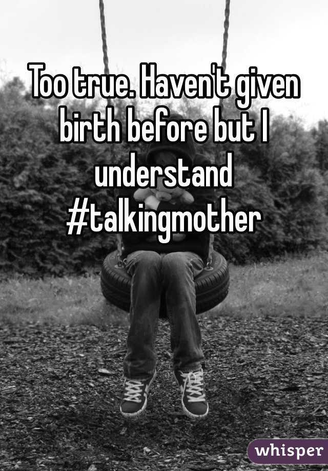 Too true. Haven't given birth before but I understand #talkingmother