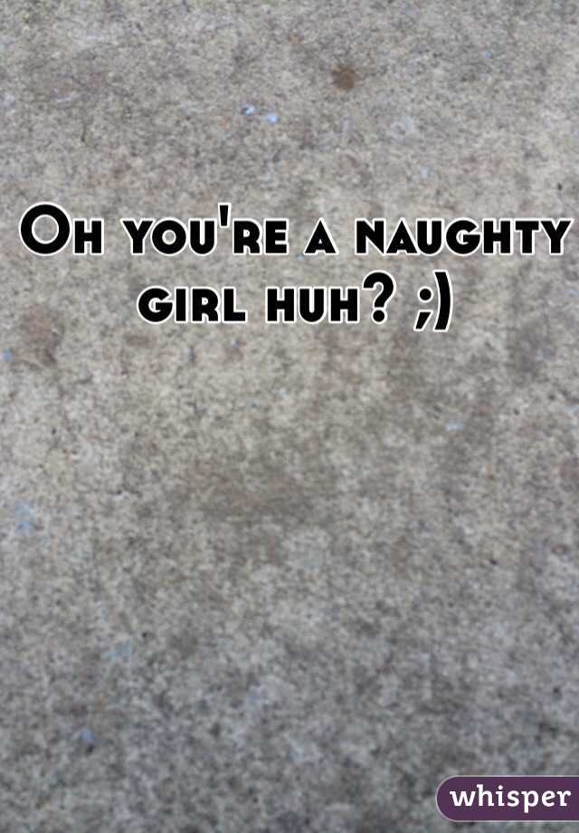 Oh you're a naughty girl huh? ;)