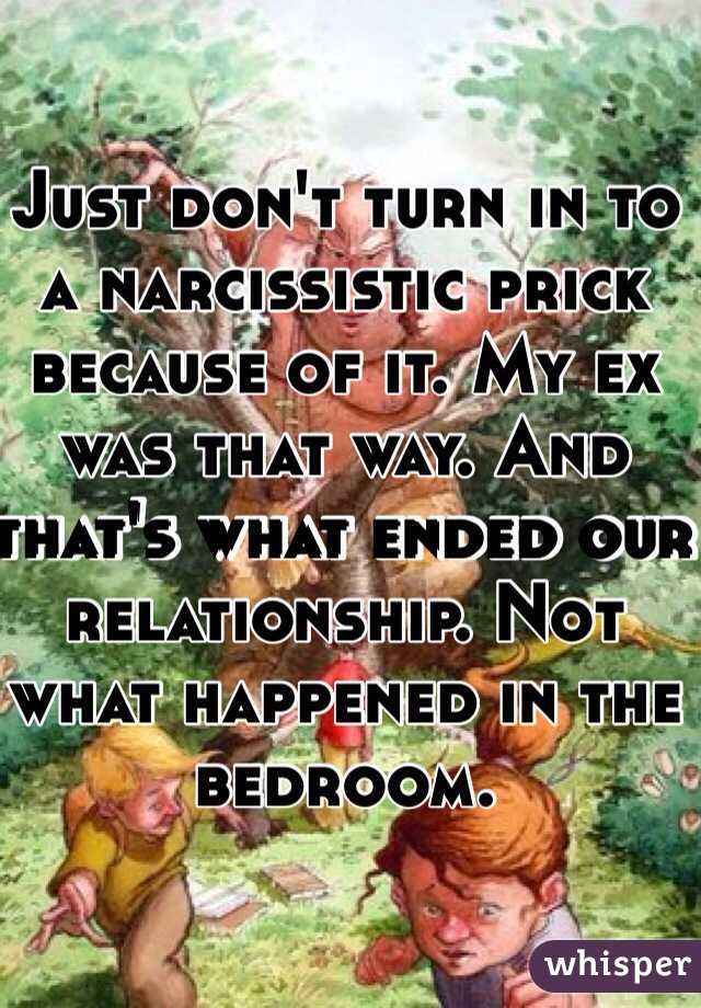 Just don't turn in to a narcissistic prick because of it. My ex was that way. And that's what ended our relationship. Not what happened in the bedroom.