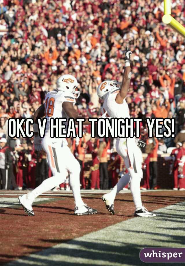 OKC V HEAT TONIGHT YES!