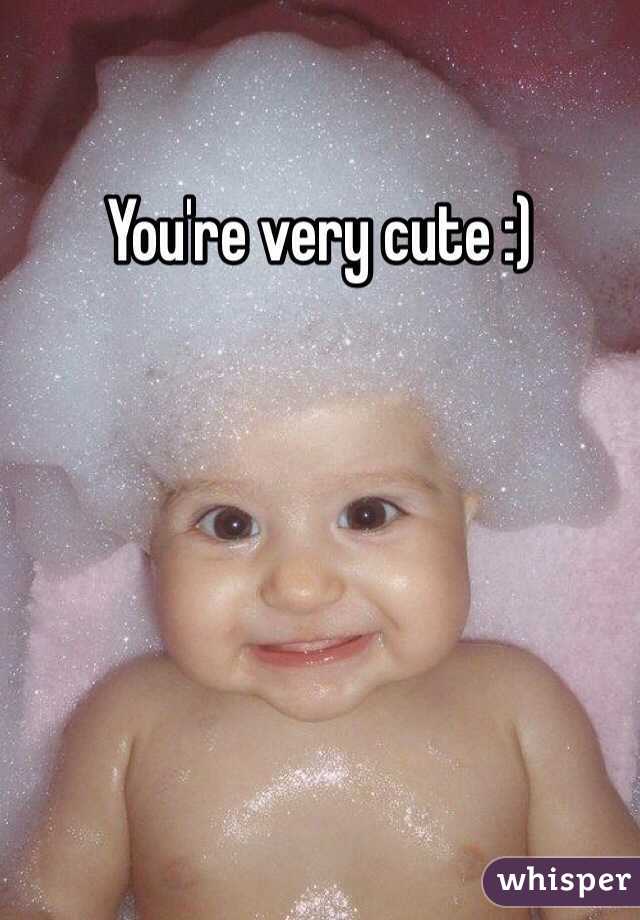 You're very cute :)