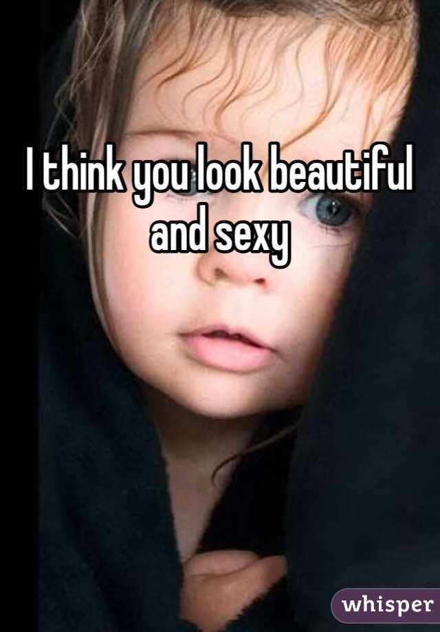 I think you look beautiful and sexy