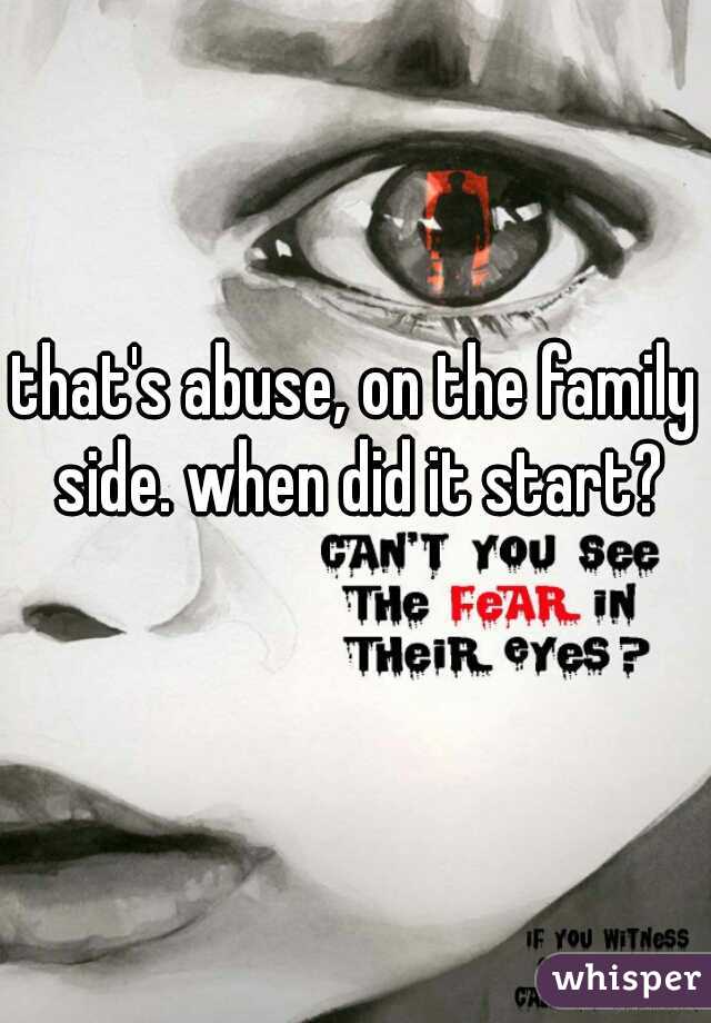 that's abuse, on the family side. when did it start?