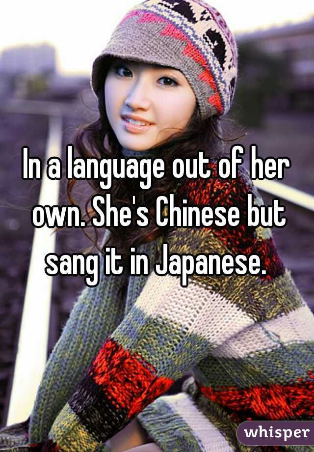 In a language out of her own. She's Chinese but sang it in Japanese. 