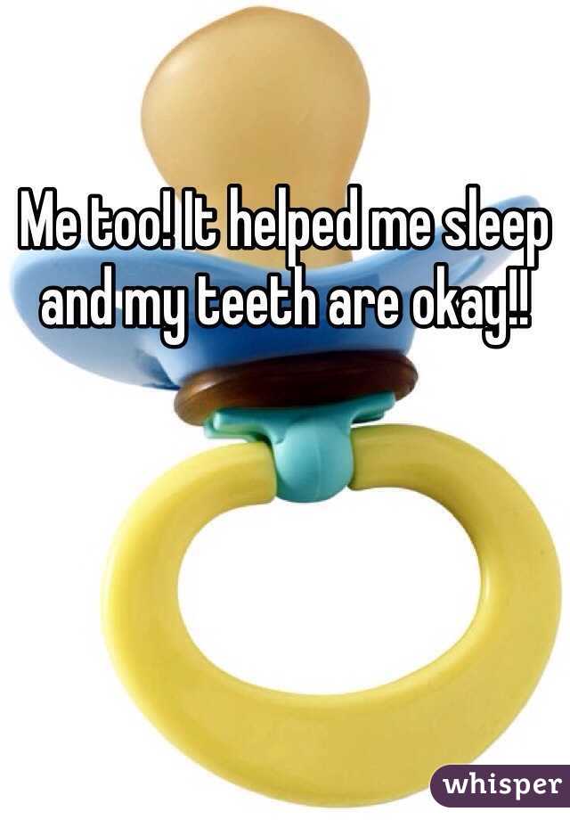 Me too! It helped me sleep and my teeth are okay!!