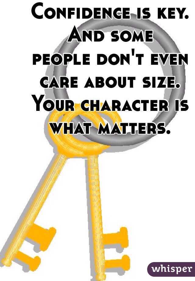 Confidence is key. 
And some 
people don't even care about size. Your character is what matters. 