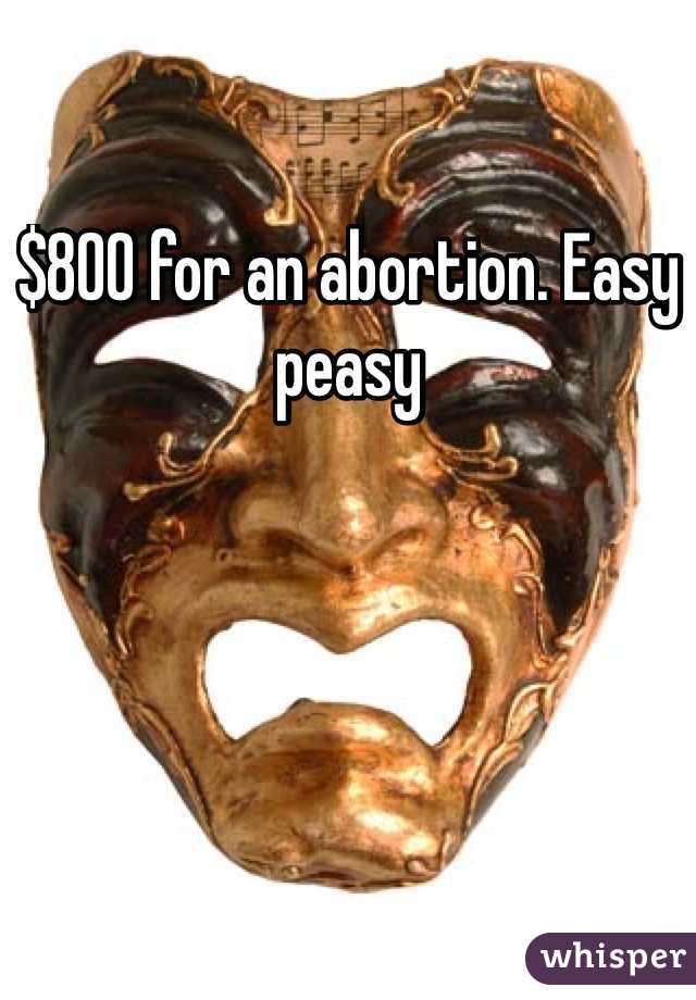 $800 for an abortion. Easy peasy