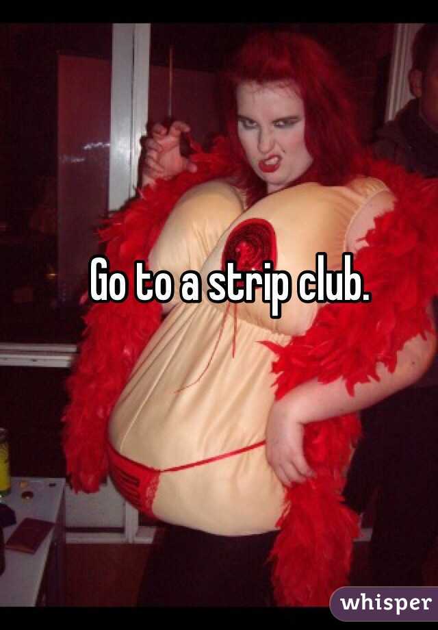 Go to a strip club. 