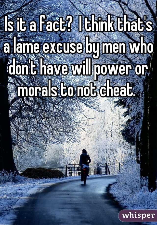 Is it a fact?  I think that's a lame excuse by men who don't have will power or morals to not cheat. 