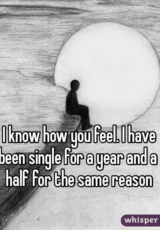 I know how you feel. I have been single for a year and a half for the same reason