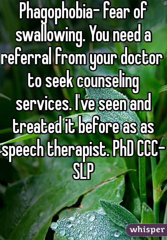 Phagophobia- fear of swallowing. You need a referral from your doctor to seek counseling services. I've seen and treated it before as as speech therapist. PhD CCC-SLP
