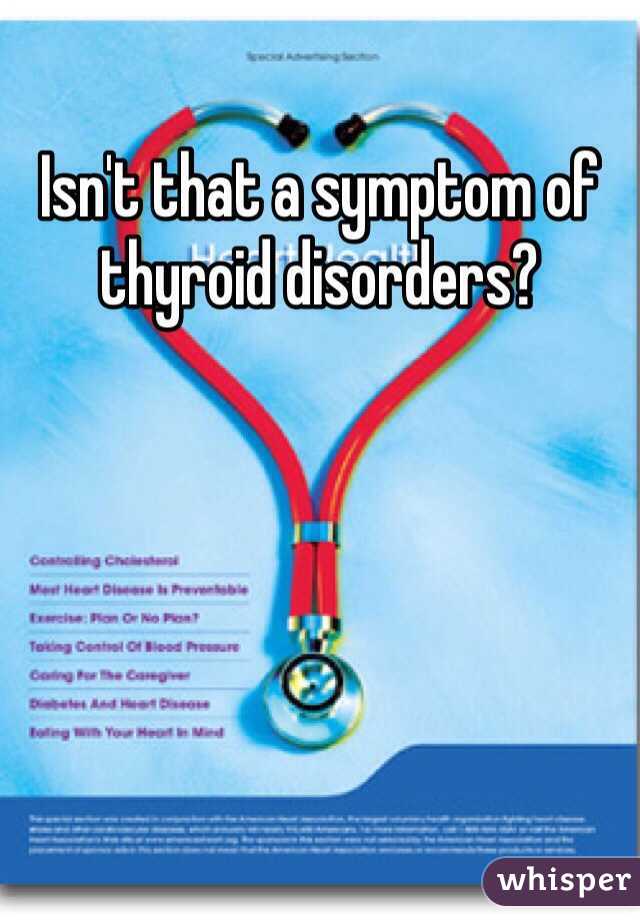 Isn't that a symptom of thyroid disorders?
